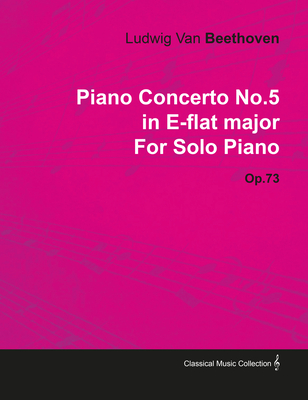 Coperta cărții 'Piano Concerto No. 5 - In E-Flat Major - Op. 73 - For Solo Piano;With a Biography by Joseph Otten - Ludwig Van Beethoven'
