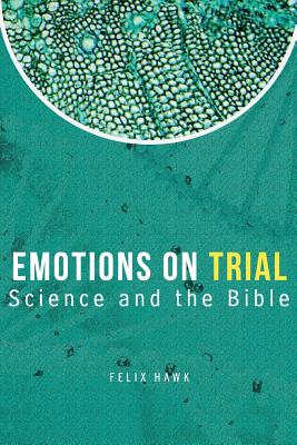 Coperta cărții 'Emotions On Trial: Science and the Bible Reveal - Felix Hawk'