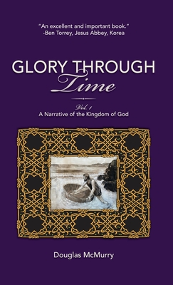 Glory Through Time, Vol. 1: A Narrative of the Kingdom of God - Douglas Mcmurry