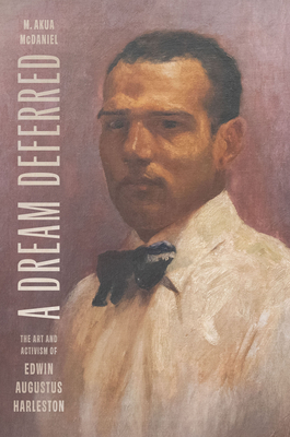 A Dream Deferred: The Art and Activism of Edwin Augustus Harleston - M. Akua Mcdaniel