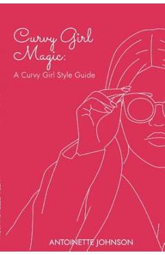 Coperta cărții 'Curvy Girl Magic: A Curvy Girl Style Guide - Antoinette Johnson'