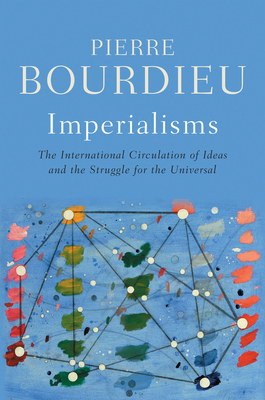 Imperialisms: The International Circulation of Ideas and the Struggle for the Universal - Pierre Bourdieu