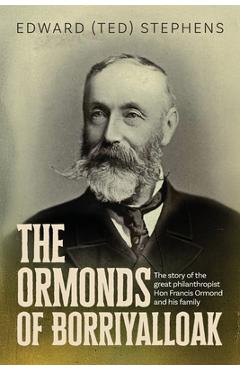 Poza produsului The Ormonds of Borriyalloak: The story of the great philanthropist Hon Francis Ormond and his family - Edward (ted) Stephens