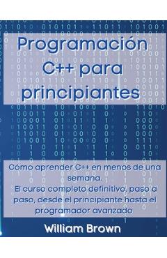 Coperta cărții 'Programación C++ para principiantes: Cómo aprender C++ en menos de una semana. El curso completo definitivo, paso a'