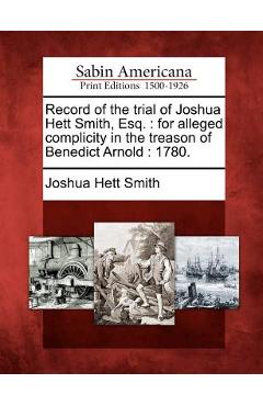 Poza produsului Record of the Trial of Joshua Hett Smith, Esq.: For Alleged Complicity in the Treason of Benedict Arnold: 1780. - Joshua Hett Smith