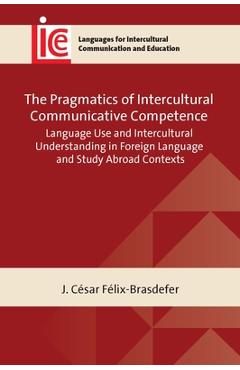 Poza produsului The Pragmatics of Intercultural Communicative Competence: Language Use and Intercultural Understanding in Foreign Language and Study Abroad Contexts - J. César Félix-brasdefer