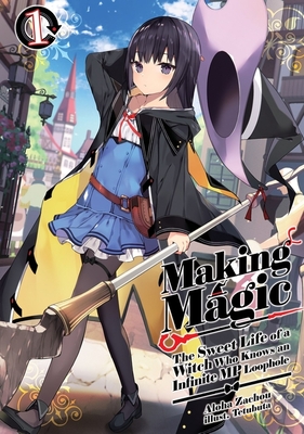 Making Magic: The Sweet Life of a Witch Who Knows an Infinite MP Loophole: Volume 1 (Light Novel) - Aloha Zachou