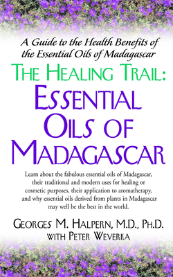 The Healing Trail:: Essential Oils of Madagascar - Georges M. Halpern