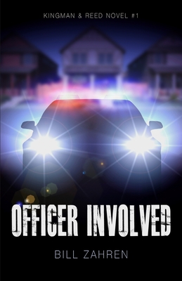 Officer Involved: Kingman & Reed Novel #1 - Bill Zahren