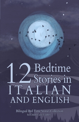 12 Italian Bedtime Stories for Kids: Short Story Books in Italian and English Ages 3+ Bilingual Bed Time Stories Collection for Children and Toddlers - Angela Yuriko Smith