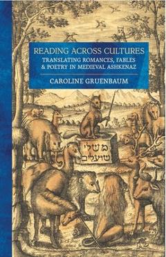 Coperta cărții 'Reading Across Cultures: Translating Romances, Fables, and Poetry in Medieval Ashkenaz - Caroline Gruenbaum'