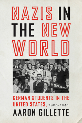Coperta cărții 'Nazis in the New World: German Students in the United States, 1933-1941 - Aaron Gillette'