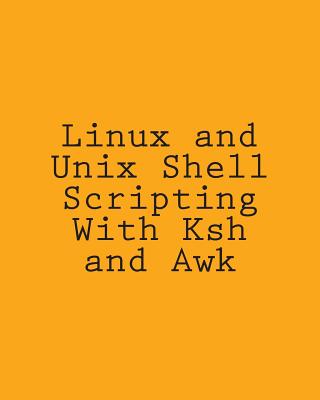 Linux and Unix Shell Scripting With Ksh and Awk: Advanced Scripts and Methods - George Davis