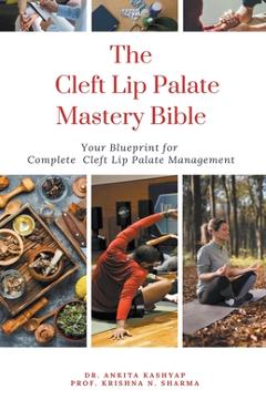 Poza produsului The Cleft Lip Palate Mastery Bible: Your Blueprint for Complete Cleft Lip Palate Management - Ankita Kashyap