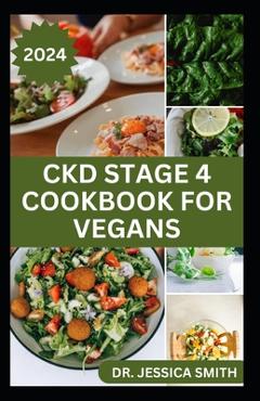 Poza produsului Ckd Stage 4 Cookbook for Vegans: Healthy Mouthwatering Vegan Recipes to Prevent and Manage Chronic Stage 4 Renal Disease - Jessica Smith