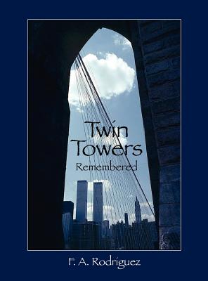 Twin Towers Remembered - F. A. Rodriguez