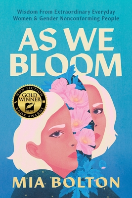 As We Bloom: Wisdom from Extraordinary Everyday Women and Gender Nonconforming People - Mia Bolton