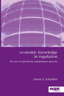 Coperta cărții 'Economic Knowledge in Regulation: The Use of Expertise by Independent Agencies - Lorna S. Schrefler'
