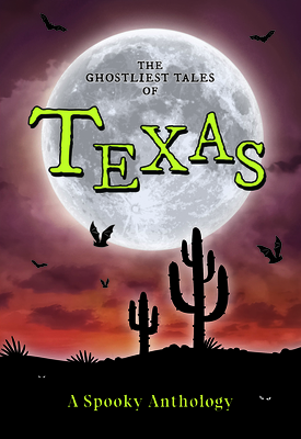 The Ghostliest Tales of Texas: A Spooky Anthology -