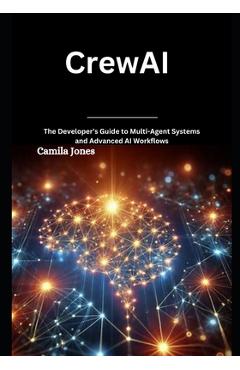 Coperta cărții 'CrewAI: The Developer's Guide to Multi-Agent Systems and Advanced AI Workflows - Camila Jones'