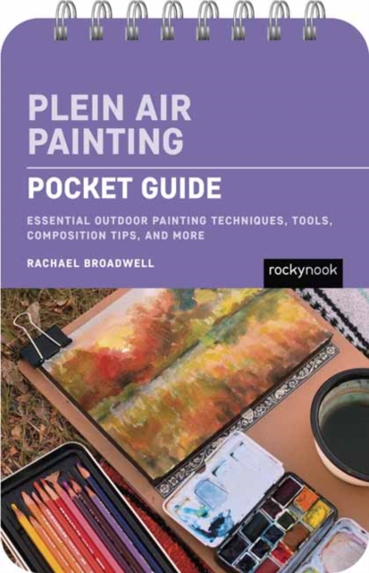 Plein Air Painting: Pocket Guide: Essential Outdoor Painting Techniques, Tools, Composition Tips, and More - Rachael Broadwell
