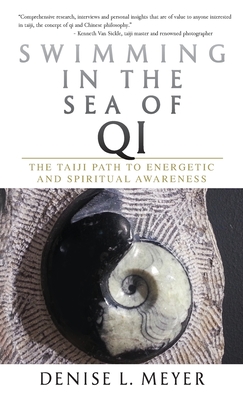 Swimming in the Sea of Qi: The Taiji Path to Energetic and Spiritual Awareness - Denise L. Meyer