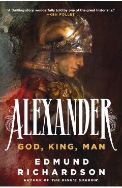 Coperta cărții 'Alexander: God, King, Man - Edmund Richardson'