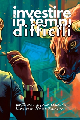 Investire in tempi difficili: Interpretare gli Eventi Mondiali per Navigare nei Mercati Finanziari - Vivienne Elara