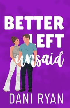 Coperta cărții 'Better Left Unsaid: A Friends to Lovers, Single Mom Rom-com - Dani Ryan'