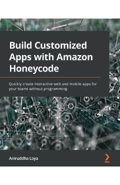 Coperta cărții 'Build Customized Apps with Amazon Honeycode: Quickly create interactive web and mobile apps for your teams without'