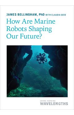 Poza produsului How Are Marine Robots Shaping Our Future? - James Bellingham