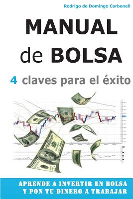 Manual de Bolsa - 4 claves para el exito: Aprende a invertir en Bolsa y pon tu dinero a trabajar - Rodrigo De Domingo Carbonell