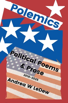 Polemics: Political Poems & Prose - Andrea Ledew
