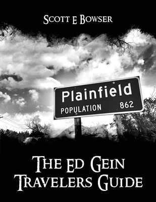 The Travelers Guide to Ed Gein - Scott E. Bowser