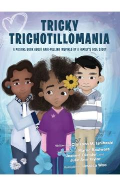 Coperta cărții 'Tricky Trichotillomania: A picture book about hair-pulling inspired by a family's true story - Christina M. Ishibashi'