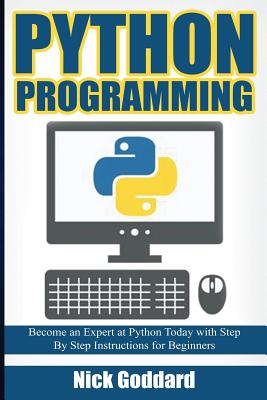 Coperta cărții 'Python Programming: Become an Expert at Python Today with Step by Step Instructions for Beginners - Nick Goddard'