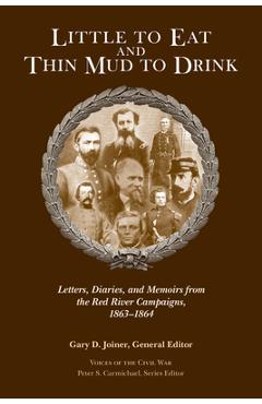 Poza produsului Little to Eat and Thin Mud to Drink: Letters, Diaries, and Memoirs from the Red River Campaigns, 1863-1864 - Gary D. Joiner