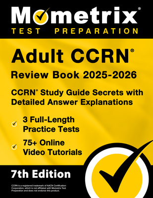 Adult Ccrn Review Book 2025-2026 - 3 Full-Length Practice Tests, 75+ Online Video Tutorials, Ccrn Study Guide Secrets with Detailed Answer Explanation - Matthew Bowling