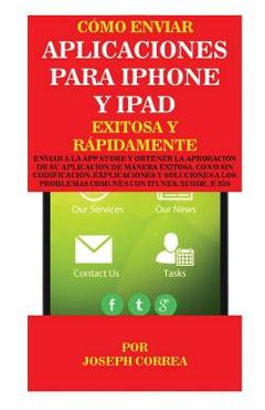 Poza produsului Cómo enviar Aplicaciones para iPhone y iPad Exitosa y Rápidamente: Enviar a la App Store y obtener la aprobación de su aplicación de Manera Exitosa, c - Joseph Correa