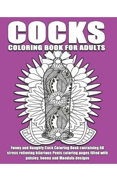 Poza produsului Cocks Coloring Book For Adults: Funny and Naughty Cock Coloring Book containing 60 stress relieving hilarious penis coloring pages filled with paisley - Inappropriate Coloring Books