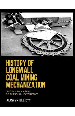 Coperta cărții 'History of Longwall Coal Mining Mechanization: And My 50 + Years - of Personal Experience. - Alcwyn Elliott'
