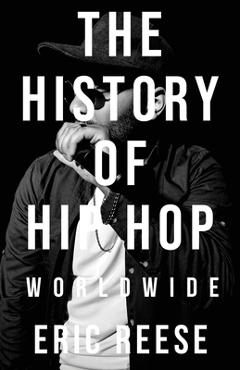 Coperta cărții 'The History of Hip Hop: Worldwide - Eric Reese'