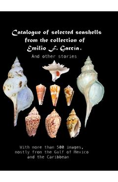 Coperta cărții 'Catalogue of selected seashells from the Emilio F. García collection. And other stories.: With more than 500 images,'