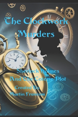 The Clockwork Murders: Sherlock Holmes and the Coterie Plot - Martin Francom
