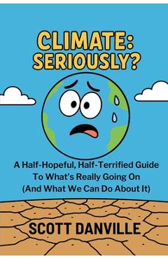 Coperta cărții 'Climate: Seriously?: A Half-Hopeful, Half-Terrified Guide to What's Really Going on (and What We Can Do about It) -'