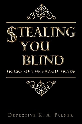 Stealing You Blind: Tricks of the Fraud Trade - Detective K. A. Farner