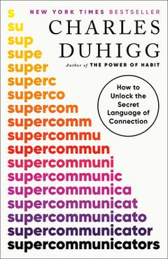 Poza produsului Supercommunicators: How to Unlock the Secret Language of Connection - Charles Duhigg
