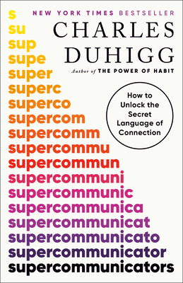 Supercommunicators: How to Unlock the Secret Language of Connection - Charles Duhigg