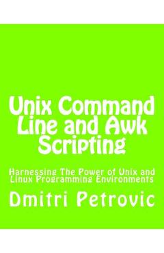 Poza produsului Unix Command Line and Awk Scripting: Harnessing The Power of Unix and Linux Programming Environments - Dmitri Petrovic