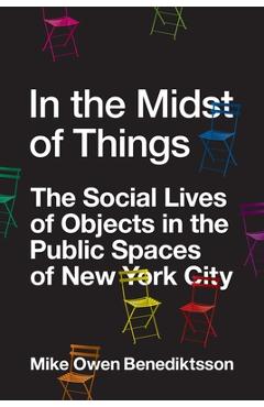 Coperta cărții 'In the Midst of Things: The Social Lives of Objects in the Public Spaces of New York City - Mike Owen Benediktsson'